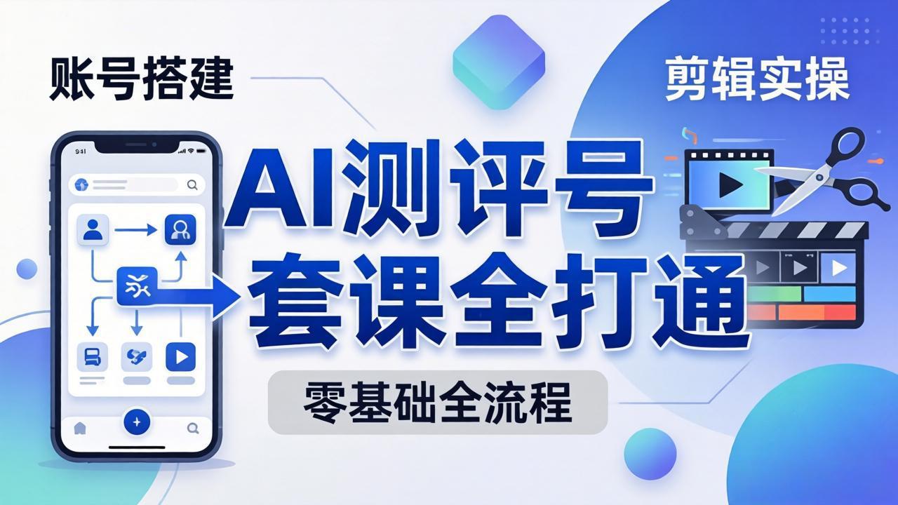 （18240期）零基础起步怎么做AI测评号？账号搭建、爆款文案、剪辑实操、涨粉变现，一套课全打通-翌晨科技网