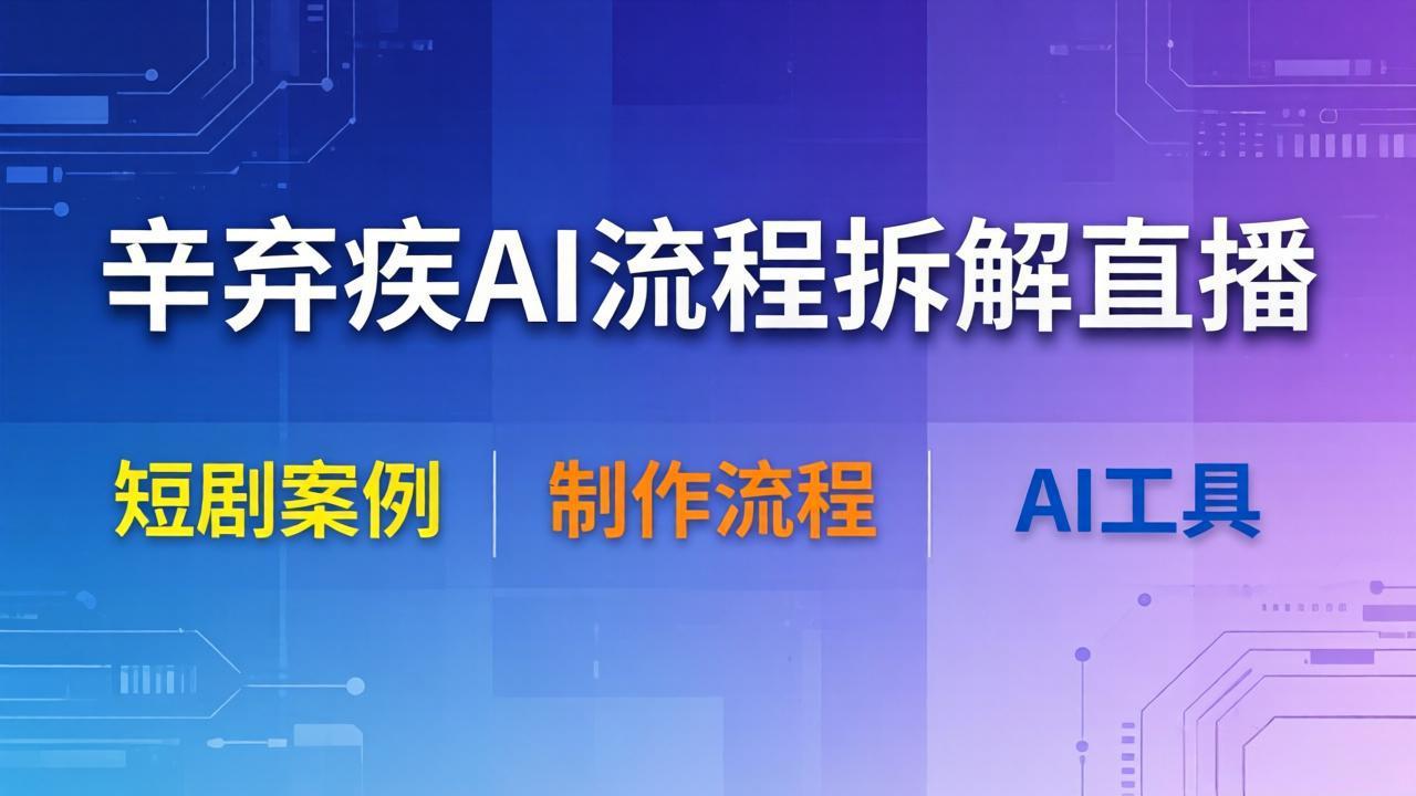 （18144期）辛弃疾AI流程拆解直播，以辛弃疾短剧为案例拆解制作流程-翌晨科技网