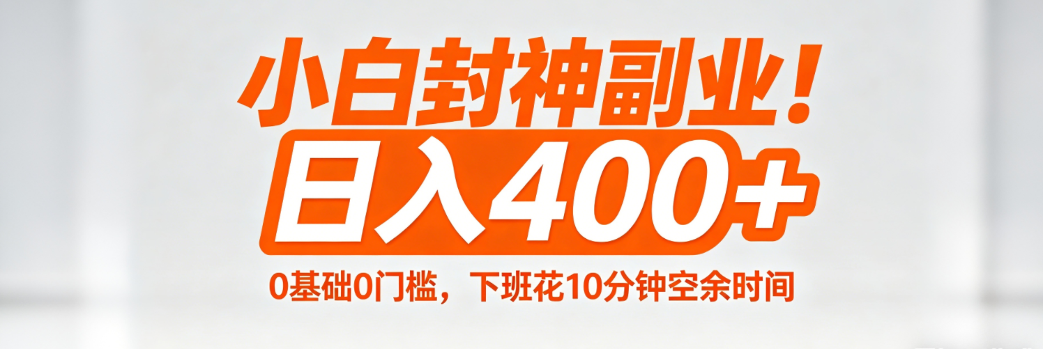 (18061期)小白封神副业!0基础0门槛,下班花10分钟空余时间,日入400+,简单粗暴!-翌晨科技网