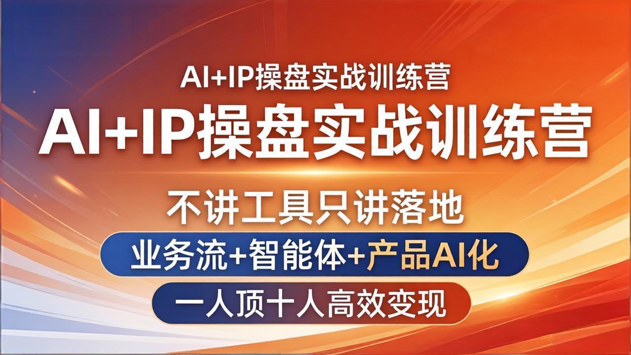 （17950期）AI+IP操盘实战训练营：不讲工具只讲落地，业务流+智能体+产品AI化，一人顶十人高效变现-翌晨科技网