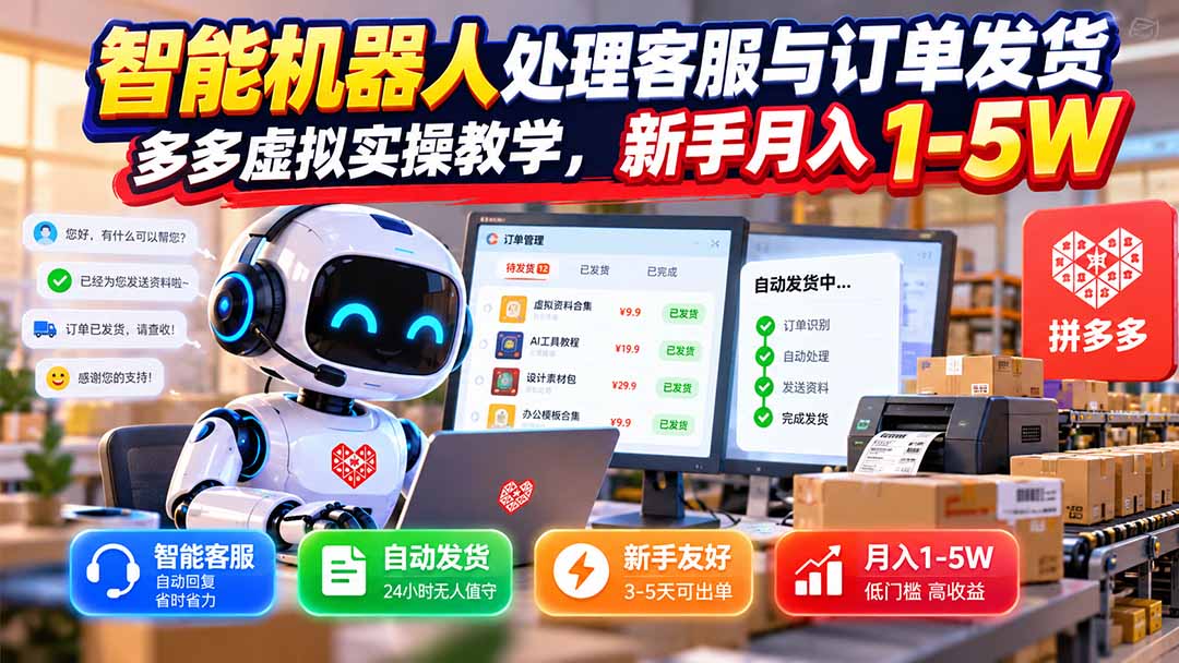 （20925期）智能机器人处理客服与订单发货，多多虚拟实操教学，新手月入 1-5W-翌晨科技网