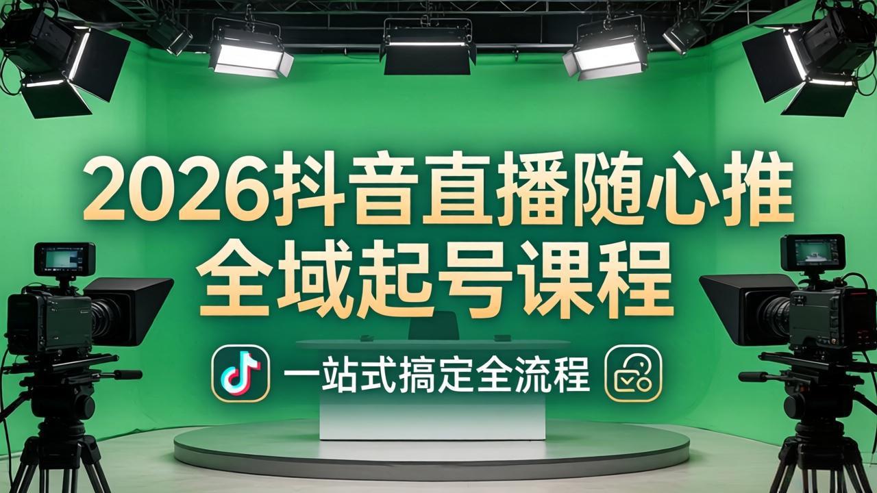 （18094期）2026抖音直播随心推全域起号课程(更新4月18)：一站式搞定直播起号、稳号、放量全流程-翌晨科技网