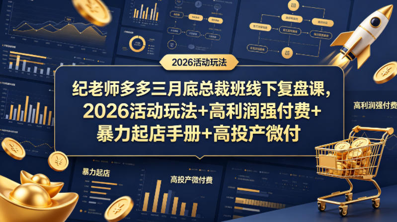 纪老师多多三月底总裁班线下复盘课,2026活动玩法+高利润强付费+暴力起店手册+高投产微付费-翌晨科技网