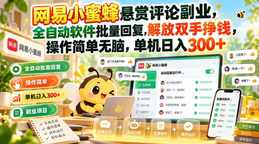 网易小蜜蜂悬赏评论副业，全自动软件批量回复，解放双手挣钱，操作简单无脑，单机日入300+【揭秘】-翌晨科技网