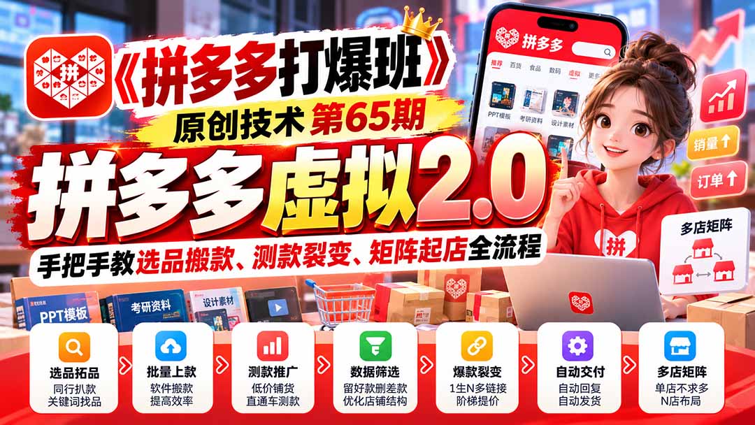（20760期）【无水印】《拼多多打爆班》原创技术第65期，拼多多虚拟2.0，手把手教选品搬款、测款裂变、矩阵起店全流程-翌晨科技网