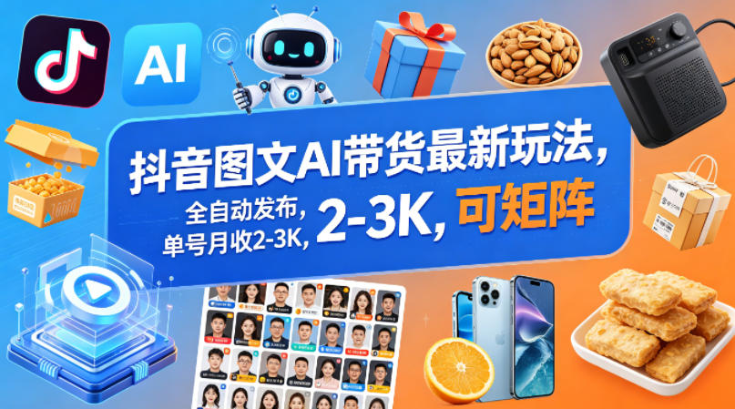 抖音图文AI带货最新玩法，全自动发布，单号月收2-3K，可矩阵-翌晨科技网