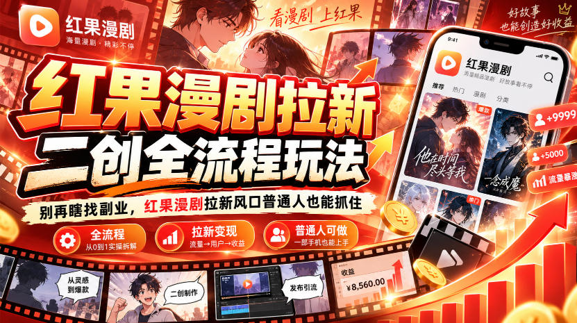 红果漫剧拉新之二创全流程玩法，别再瞎找副业，红果漫剧拉新风口普通人也能抓住-翌晨科技网