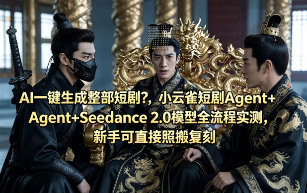 AI一键生成整部短剧？小云雀短剧Agent+Seedance 2.0模型全流程实测，新手可直接照搬复刻-翌晨科技网