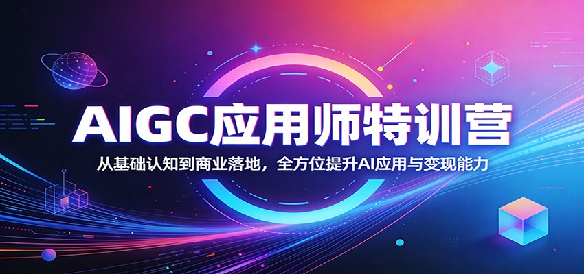 AIGC应用师特训营：从基础认知到商业落地，全方位提升AI应用与变现能力-翌晨科技网