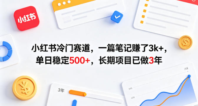 小红书冷门赛道，一篇笔记賺了3k+，单日稳定500+，长期项目已做3年【揭秘】-翌晨科技网