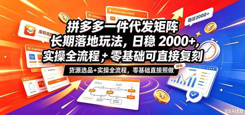 拼多多一件代发矩阵长期落地玩法，日稳2000+，选品货源+实操全流程，零基础可直接复刻-翌晨科技网