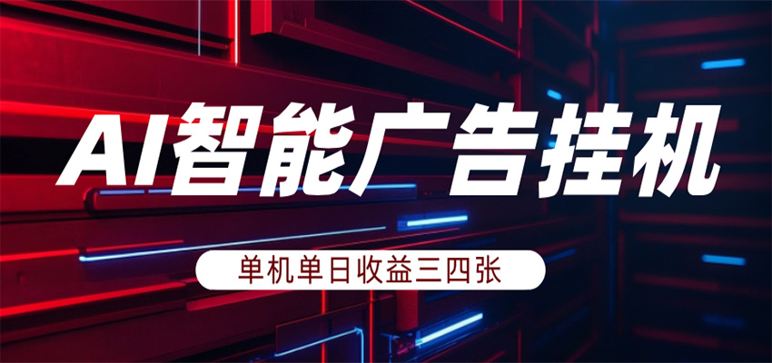 AI智能广告挂机，单机日入三四张，无需人工值守，可矩阵放大操作-翌晨科技网