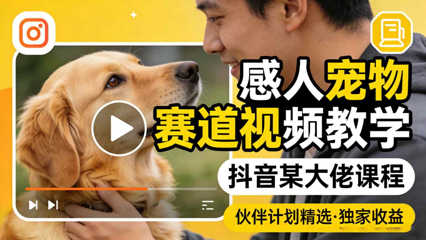 感人宠物赛道视频教学，抖音某大佬课程，可做伙伴计划精选独家收益-翌晨科技网
