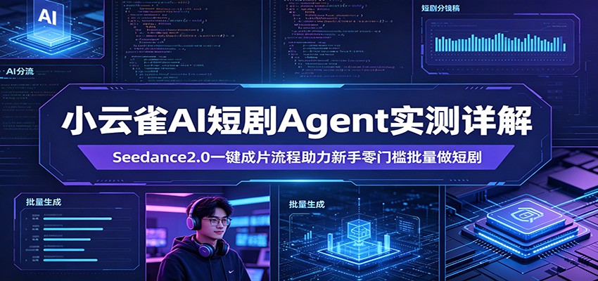 小云雀AI短剧Agent实测详解：Seedance2.0一键成片流程助力新手零门槛批量做短剧-翌晨科技网