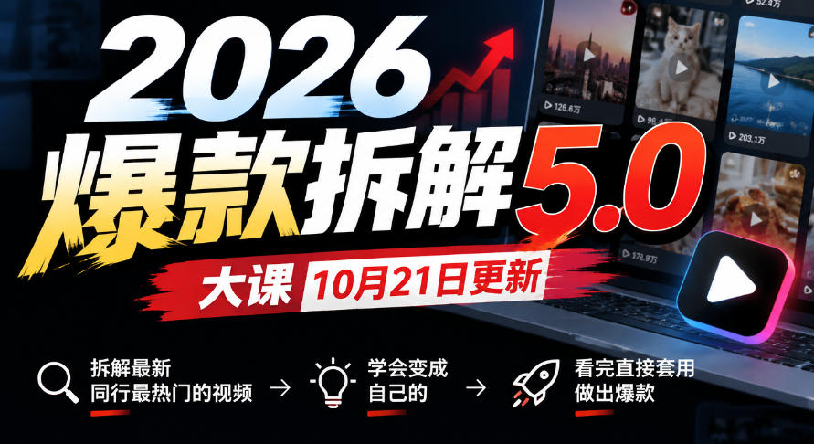 2026爆款拆解5.0大课10月21更新，拆解最新同行最热门的视频，学会变成自己的，看完直接套用做出爆款-翌晨科技网