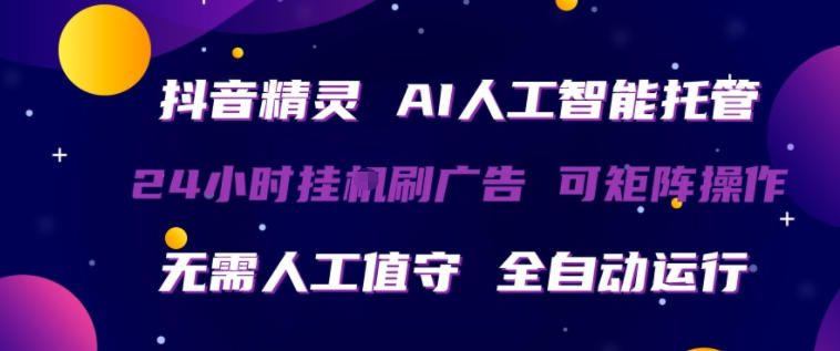 抖音精灵AI人工智能托管，24小时全自动刷广告，无需人工值守，可矩阵操作【揭秘】-翌晨科技网
