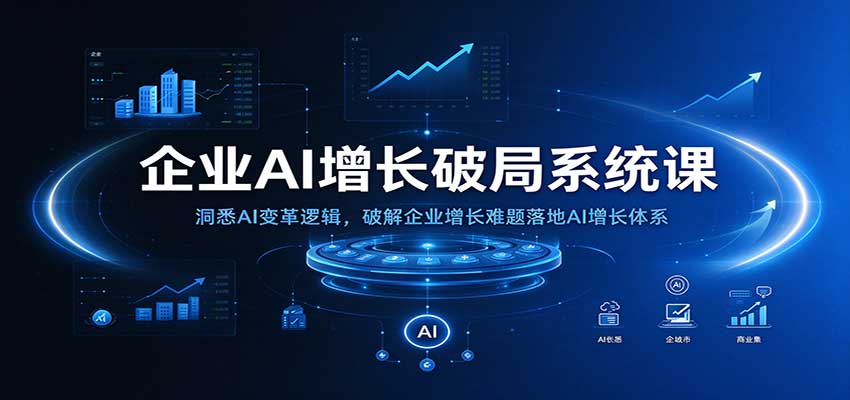 企业AI增长破局系统课：洞悉AI变革逻辑，破解企业增长难题落地AI增长体系-翌晨科技网