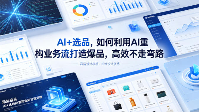 AI+选品，如何利用AI重构业务流打造爆品，高效不走弯路-翌晨科技网