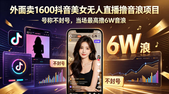 外面卖1600抖音美女无人直播撸音浪项目，号称不封号，当场最高撸6W音浪！【附详细教程】-翌晨科技网