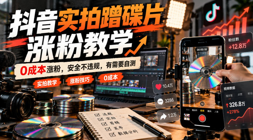 抖音实拍蹭碟片涨粉教学,0成本涨粉,安全不违规,有需要自测-翌晨科技网