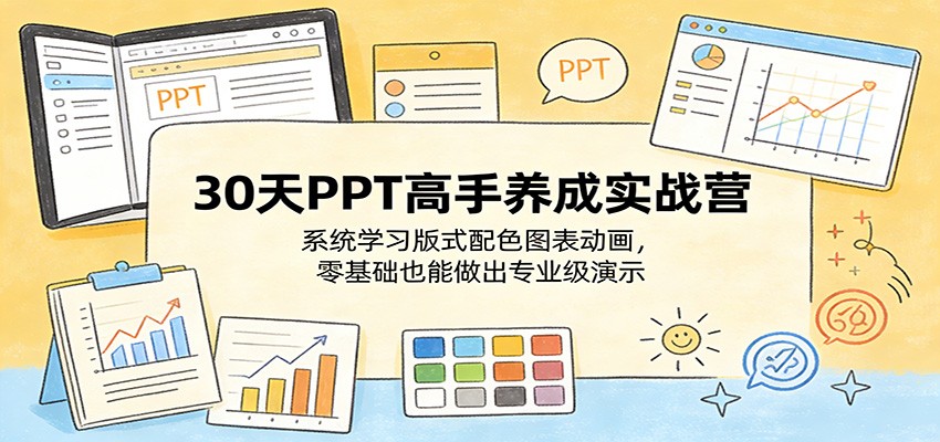 30天PPT高手养成实战营：系统学习版式配色图表动画，零基础也能做出专业级演示-翌晨科技网