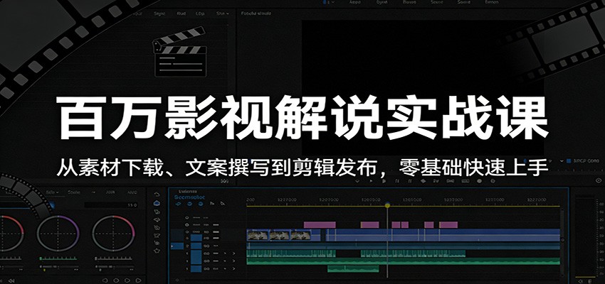 百万影视解说实战课：从素材下载、文案撰写到剪辑发布，零基础快速上手-翌晨科技网