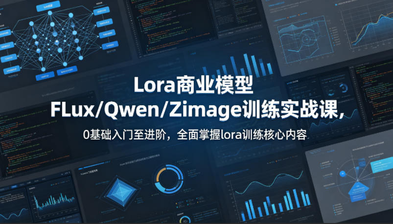 系统性学习Lora商业模型FLux／Qwen／Zimage训练实战课，0基础入门至进阶，全面掌握lora训练核心内容-翌晨科技网