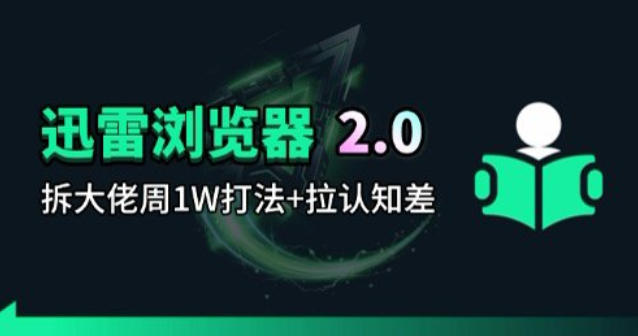 迅雷浏览器项目2.0_拆个大佬周1W的打法-翌晨科技网