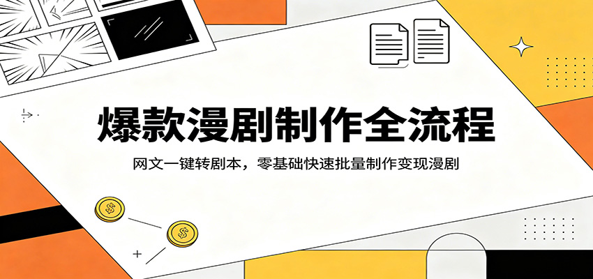 爆款漫剧制作全流程：网文一键转剧本，零基础快速批量制作变现漫剧-翌晨科技网