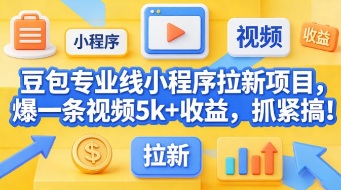 豆包专业线小程序拉新项目,爆一条视频就是5k+收益,抓紧搞这个-翌晨科技网