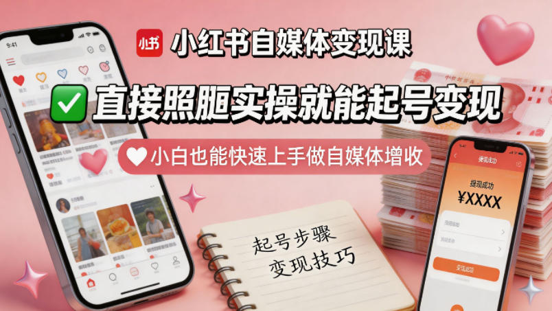 小红书自媒体变现课，直接照搬实操就能起号变现，小白也能快速上手做自媒体增收-翌晨科技网