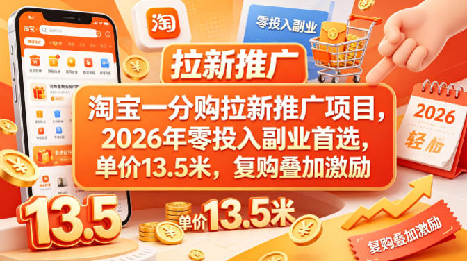 淘宝一分购拉新推广项目，2026年零投入副业首选，单价13.5米，复购叠加激励！-翌晨科技网