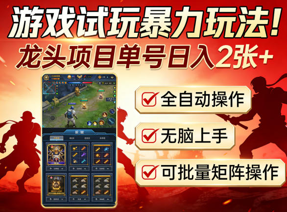 游戏试玩暴力玩法！龙头项目单号日入200+，全自动操作无脑上手，可批量矩阵操作【揭秘】-翌晨科技网