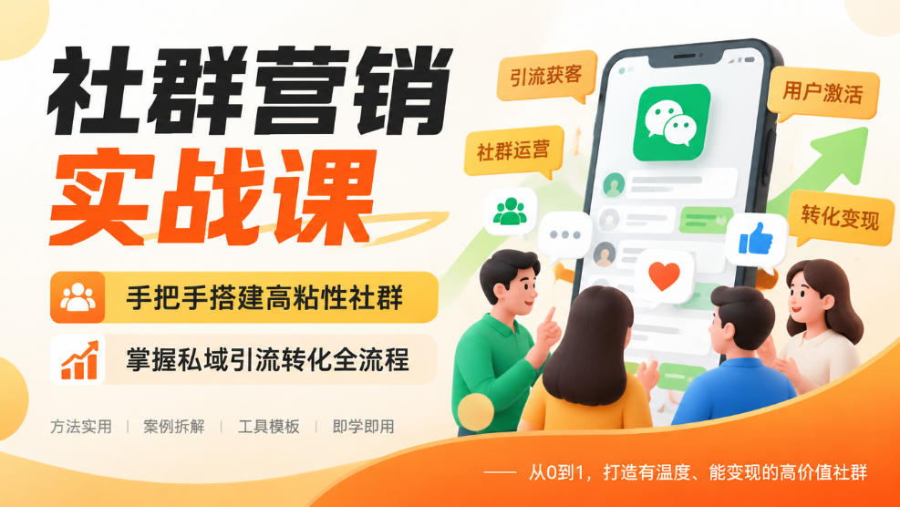 社群营销实战课，手把手搭建高粘性社群，掌握私域引流转化全流程-翌晨科技网