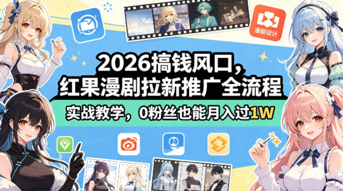 2026搞钱风口，红果漫剧拉新推广全流程实战教学，0粉丝也能月入过1W-翌晨科技网