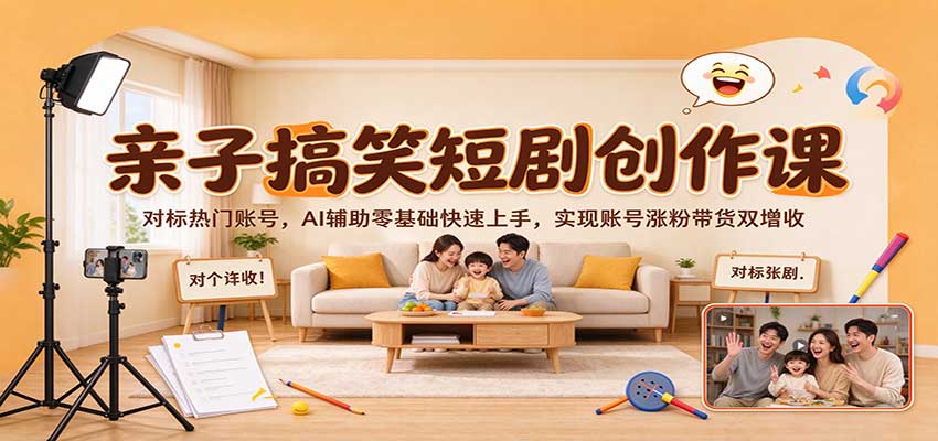 亲子搞笑短剧创作课:对标热门账号,AI辅助零基础快速上手,实现账号涨粉带货双增收-翌晨科技网