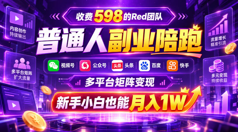 收费598的Red团队普通人副业陪跑，视频号、公众号、头条、百度、快手多平台矩阵变现，新手小白也能月入1W-翌晨科技网