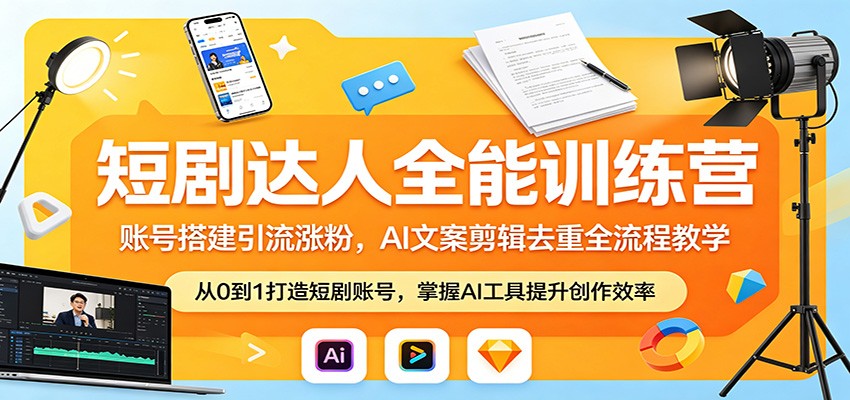 短剧达人全能训练营：账号搭建引流涨粉，AI 文案剪辑去重全流程教学-翌晨科技网