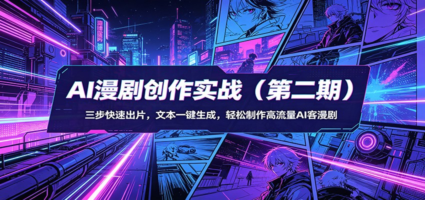 AI漫剧创作实战(第二期):三步快速出片,文本一键生成,轻松制作高流量AI客漫剧-翌晨科技网