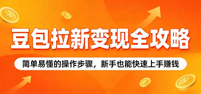 豆包拉新变现全攻略：简单易懂的操作步骤，新手也能快速上手赚钱-翌晨科技网