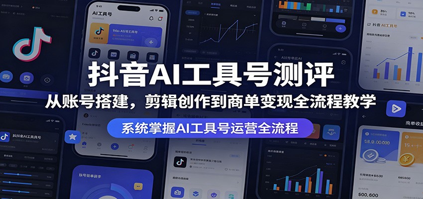抖音AI工具号测评：从账号搭建，剪辑创作到商单变现全流程教学-翌晨科技网