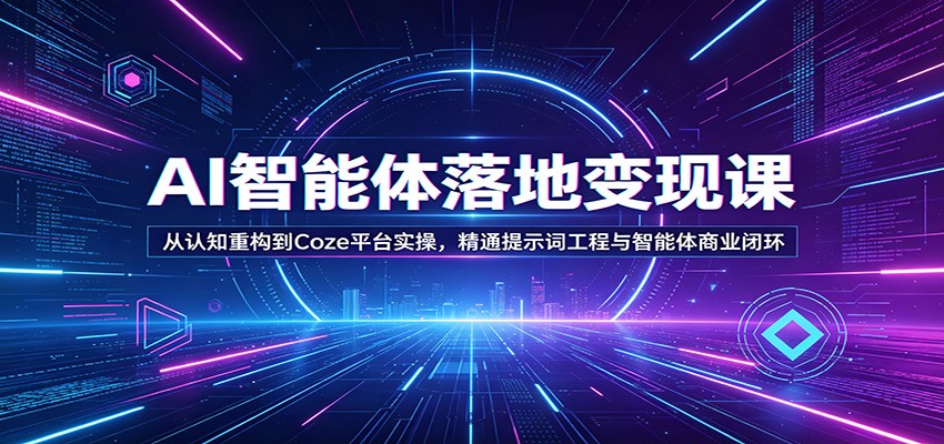 AI智能体落地变现课：从认知重构到Coze平台实操，精通提示词工程与智能体商业闭环-翌晨科技网