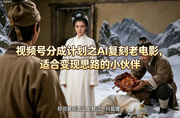 视频号分成计划之AI复刻老电影,适合变现思路的小伙伴-翌晨科技网
