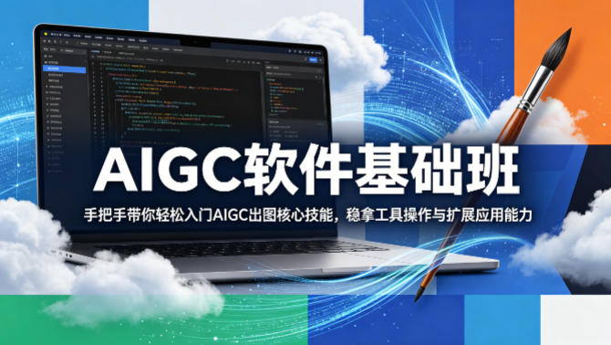 AIGC软件基础班，手把手带你轻松入门AIGC出图核心技能，稳拿工具操作与扩展应用能力-翌晨科技网