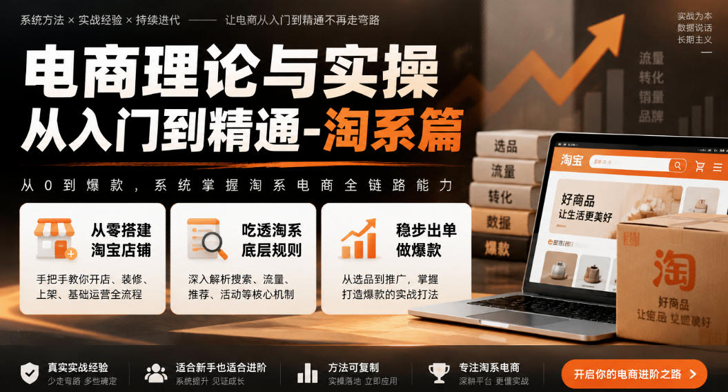 电商理论与实操从入门到精通-淘系篇，从零搭建淘宝店铺，吃透淘系底层规则，稳步出单做爆款-翌晨科技网