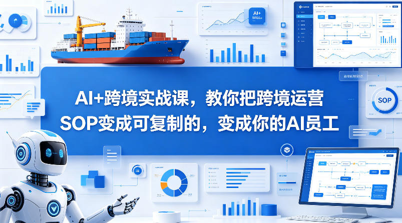 AI+跨境实战课，教你把跨境运营S0变成可复制的，变成你的AI员工-翌晨科技网
