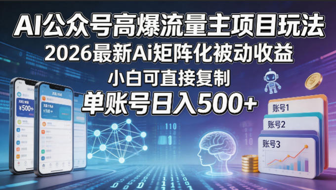 AI公众号高爆流量主项目玩法，2026最新Ai矩阵化被动收益，小白可直接复制，单账号日入500+-翌晨科技网