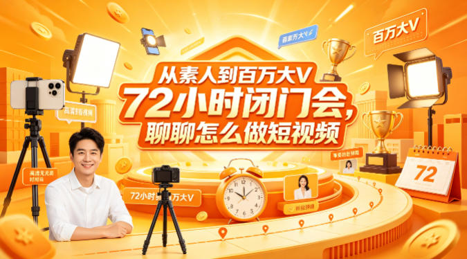 从素人到百万大V 72小时闭门会，聊聊怎么做短视频【文档+图片】-翌晨科技网
