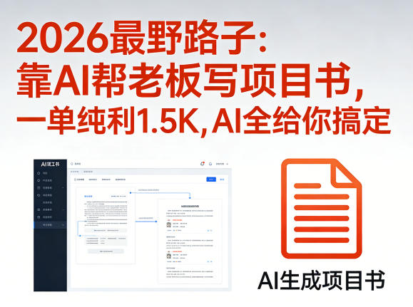 2026最野路子：靠AI帮老板写项目书，一单纯利1.5K，AI全给你搞定-翌晨科技网